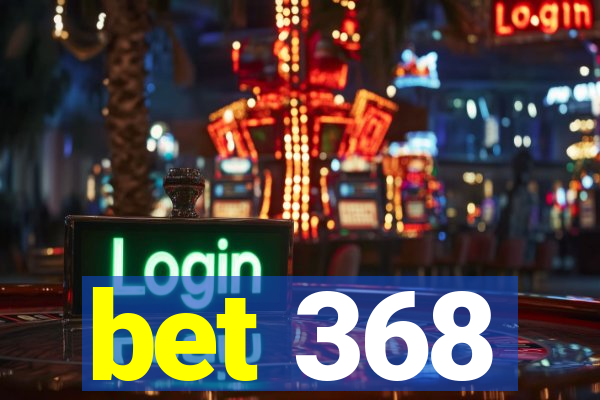 bet 368